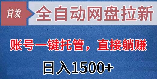 全自动网盘拉新，账号一键托管，直接躺赚，日入1500+(可放大，可团队)-乐码云集