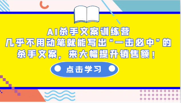 AI杀手文案训练营:几乎不用动笔就能写出“一击必中”的杀手文案,来大幅提升销售额!-乐码云集
