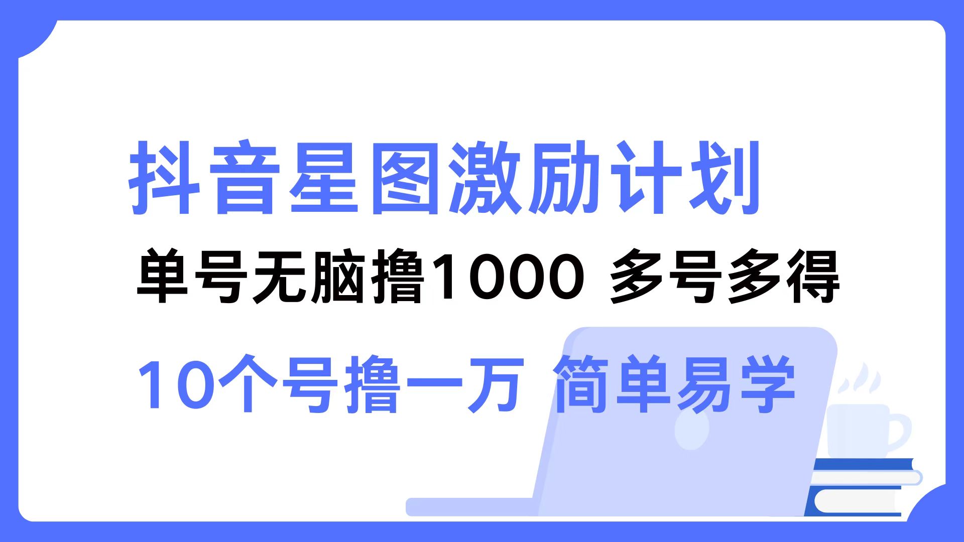 抖音星图激励计划 单号可撸1000  2个号2000  多号多得 简单易学-乐码云集