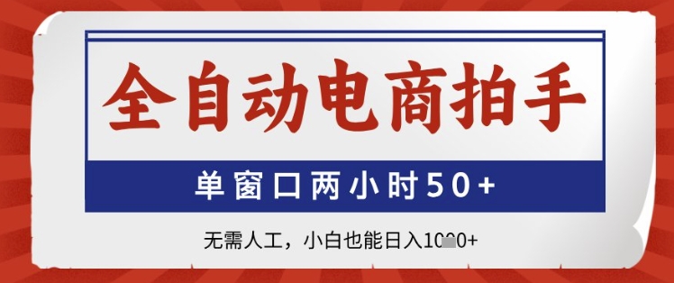 全自动电商拍手，单窗口两小时50+，无需人工，小白也能日入1k+【揭秘】-乐码云集