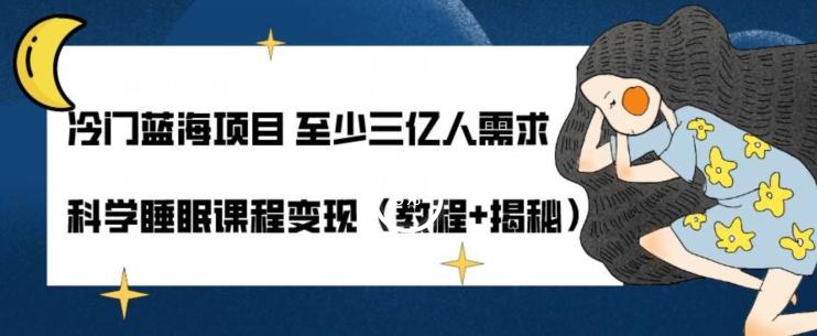 冷门蓝海项目至少三亿人需求科学睡眠课程变现（教程+揭秘）-乐码云集