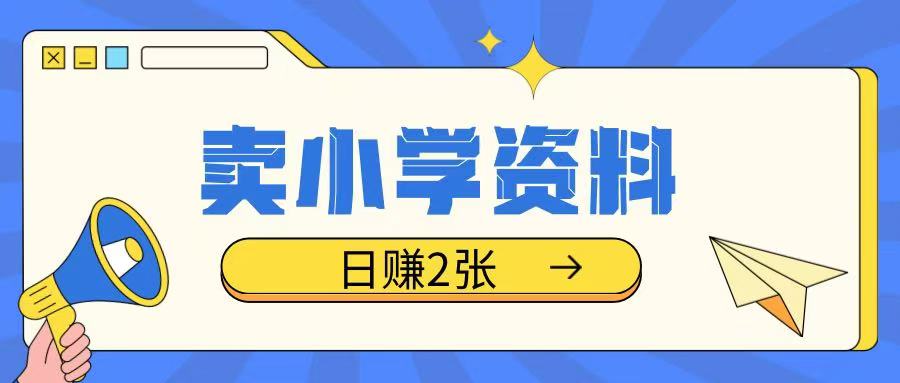 卖小学资料冷门项目，操作简单每天坚持执行就会有收益，轻松日入两张【揭秘】-乐码云集