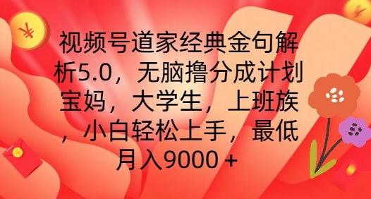 视频号道家经典金句解析5.0.无脑撸分成计划，小白轻松上手，最低月入9000+【揭秘】-乐码云集