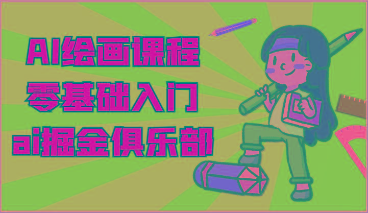 ai掘金系列课程-AI绘画零基础入门，小白也能学会利用AI画图-乐码云集