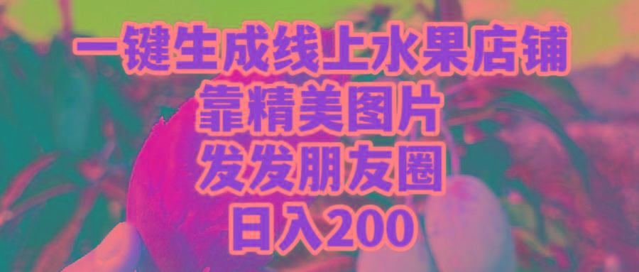 (9467期)一键生成线上水果店，靠精美图片发发朋友圈，也能日入200-乐码云集