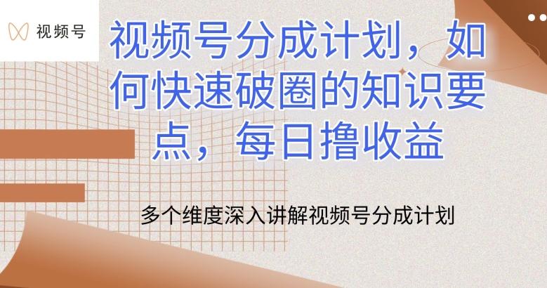 视频号分成计划，如何快速破圈的知识要点，每日撸收益【揭秘】-乐码云集