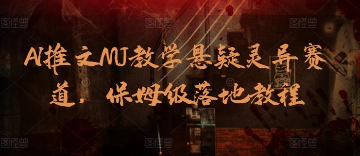 AI推文MJ教学悬疑灵异赛道，保姆级落地教程-乐码云集
