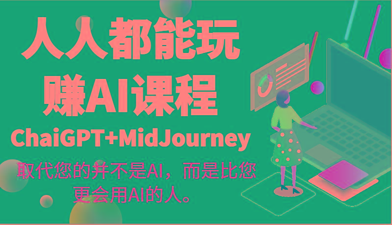 人人都能玩赚AI课程(ChaiGPT+MidJourney)取代您的并不是AI，而是比您更会用AI的人。-乐码云集
