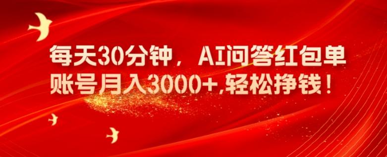 每天30分钟，AI问答红包单账号月入3000+,轻松挣钱！-乐码云集