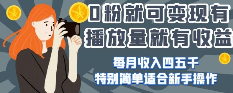 0粉就可变现，有播放量就有收益，每月收入四五千，特别简单适合新手操作【揭秘】-乐码云集