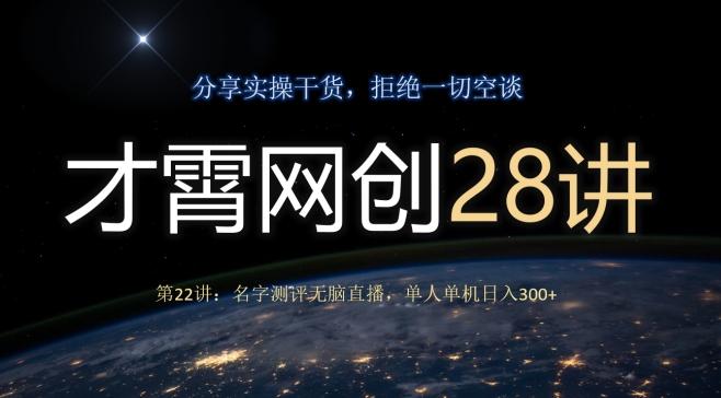 才霄网创28讲第22讲：名字测评无脑直播，单人单机日入300-乐码云集