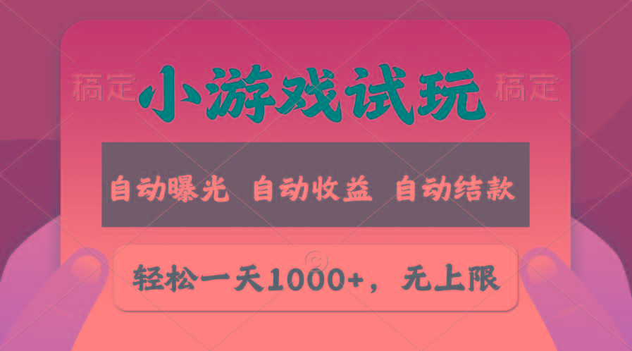 轻松日入1000+，小游戏试玩，收益无上限，全新市场！-乐码云集