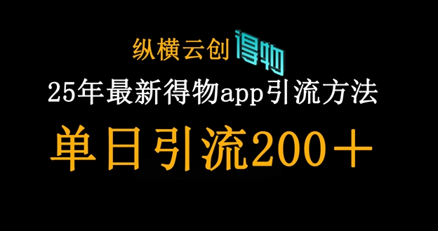 25年最新得物app引流创业粉方法，单日引流200+-乐码云集
