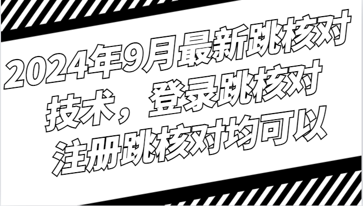 2024年9月最新跳核对技术，登录跳核对，注册跳核对均可以-乐码云集
