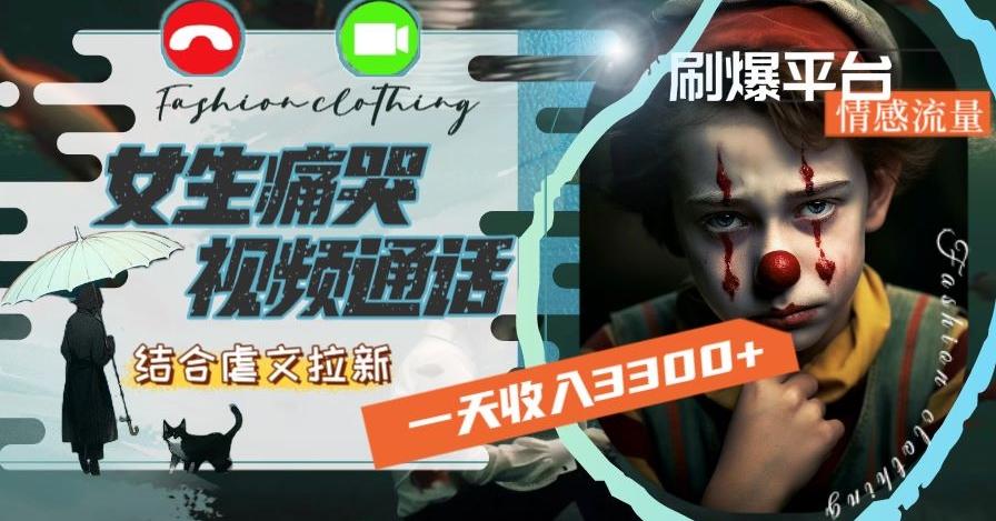 一天收入3300+，用女生痛哭视频通话结合虐文拉新，刷爆平台情感流量【揭秘】-乐码云集