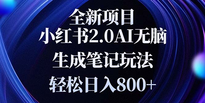 全新小红书2.0无脑生成笔记玩法轻松日入800+小白新手简单上手操作-乐码云集