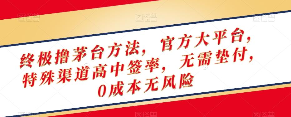 终极撸茅台方法，官方大平台，特殊渠道高中签率，无需垫付，0成本无风险【揭秘】-乐码云集