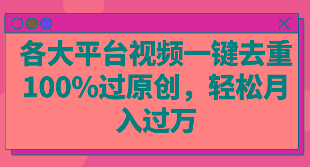 各大平台视频一键去重，100%过原创，轻松月入过万！-乐码云集