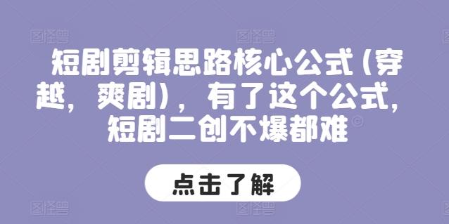短剧剪辑思路核心公式(穿越，爽剧)，有了这个公式，短剧二创不爆都难-乐码云集