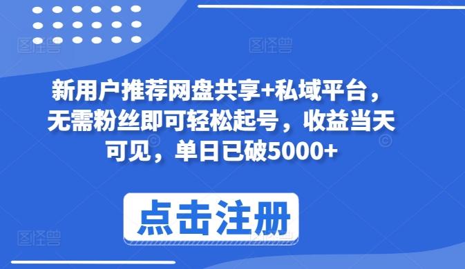 新用户推荐网盘共享+私域平台，无需粉丝即可轻松起号，收益当天可见，单日已破5000+【揭秘】-乐码云集
