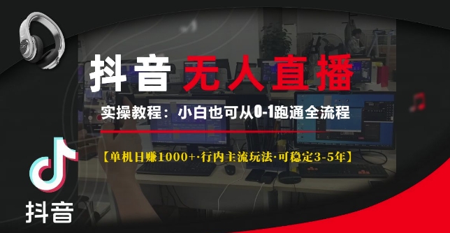 抖音无人直播实操教程【单机日入1k+行内主流玩法可稳定3-5年】小白也可从0-1跑通全流程【揭秘】-乐码云集