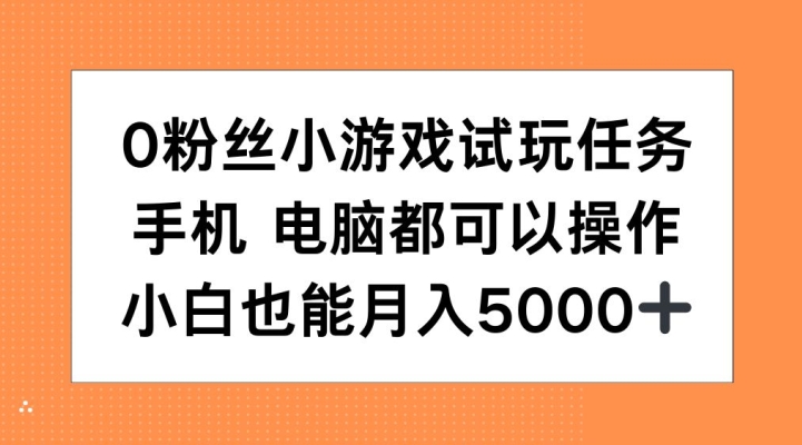 0粉丝小游戏试玩任务，手机电脑都可以操作，小白也能月入5000+【揭秘】-乐码云集