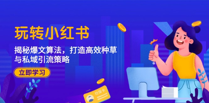 玩转小红书：揭秘爆文算法，打造高效种草与私域引流策略-乐码云集