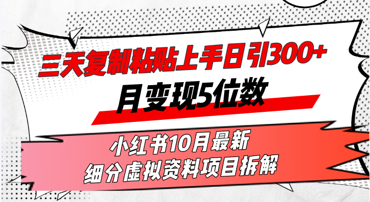 三天复制粘贴上手日引300+月变现5位数小红书10月最新 细分虚拟资料项目…-乐码云集
