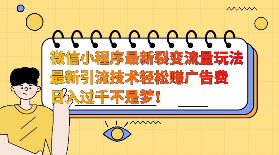 微信小程序最新裂变流量玩法，时间自由收益高轻松赚广告费，日入过千不是梦！-乐码云集