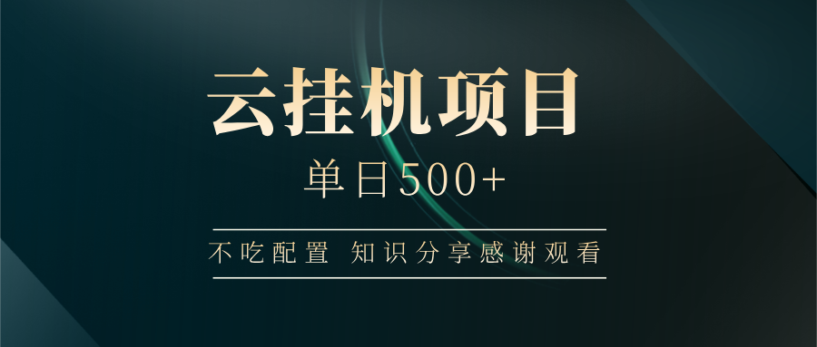 云挂机项目单日500+，不吃任何配置，有手即可操作，知识分享感谢观看-乐码云集