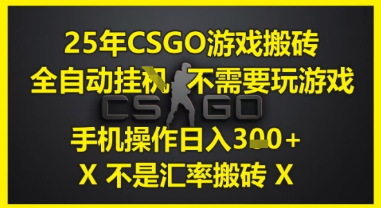 25年CSGO游戏搬砖，全自动运行，不需要玩游戏，手机操作日入3张(不是汇率搬砖)【揭秘】-乐码云集