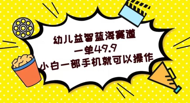 幼儿益智蓝海赛道，一单49.9，小白一部手机就可以操作-乐码云集