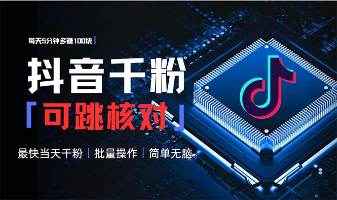 抖音跳核对涨千粉，每天5分钟多赚100元，可批量操作，简单无脑有手就行-乐码云集