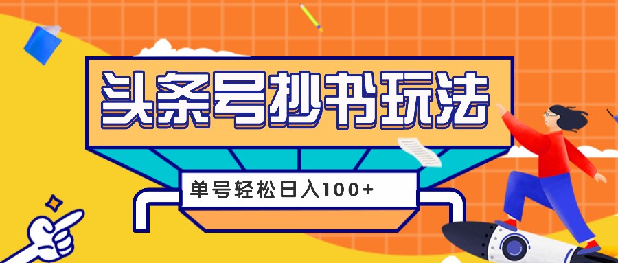 今日头条抄书玩法，用这个方法，单号轻松日入100+(附详细教程及工具)-乐码云集