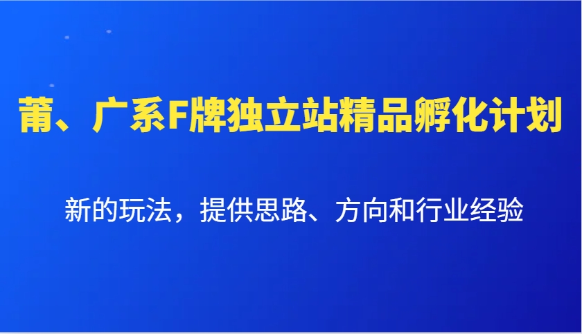 莆、广系F牌独立站精品孵化计划,新的玩法,提供思路、方向和行业经验-乐码云集