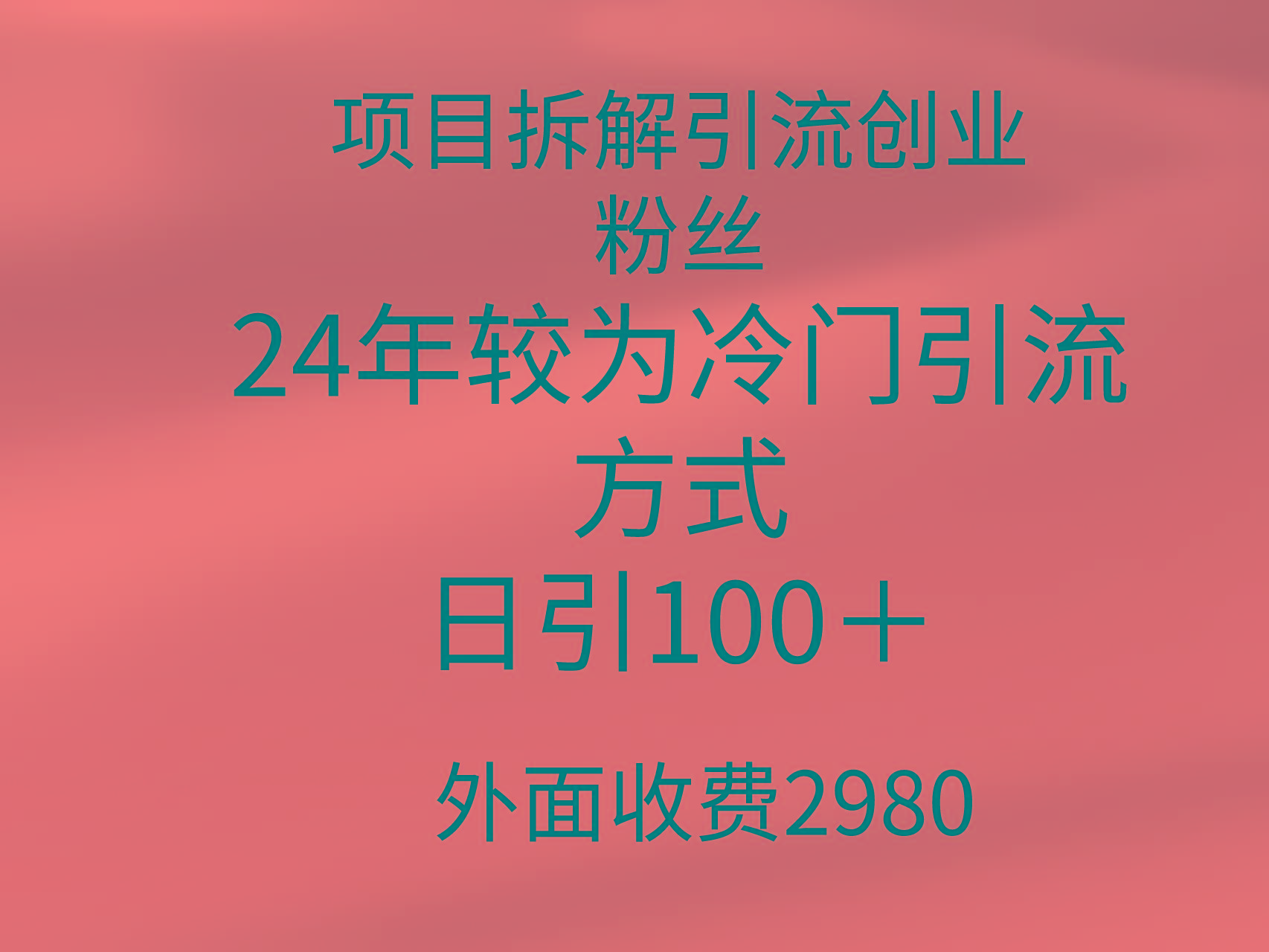 (9489期)项目拆解引流创业粉丝，24年较冷门引流方式，轻松日引100＋-乐码云集