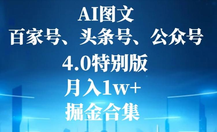 AI图文，头条号，百家号，公众号，4.0特别版，月入1w+，掘金合集-乐码云集
