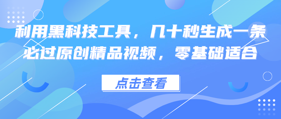 利用黑科技工具，几十秒生成一条必过原创精品视频，零基础适合-乐码云集