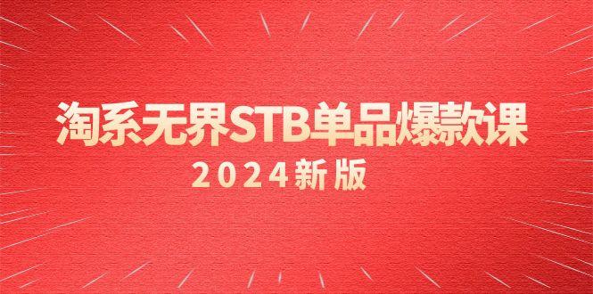 淘系 无界STB单品爆款课(2024)付费带动免费的核心逻辑，万相台无界关…-乐码云集