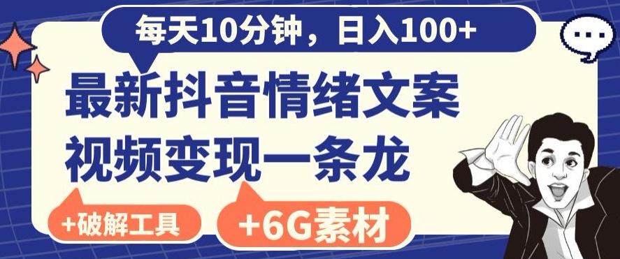 每日10分钟，日入100+，最新抖音情绪文案视频变现一条龙（内送6G素材及破解版软件）-乐码云集
