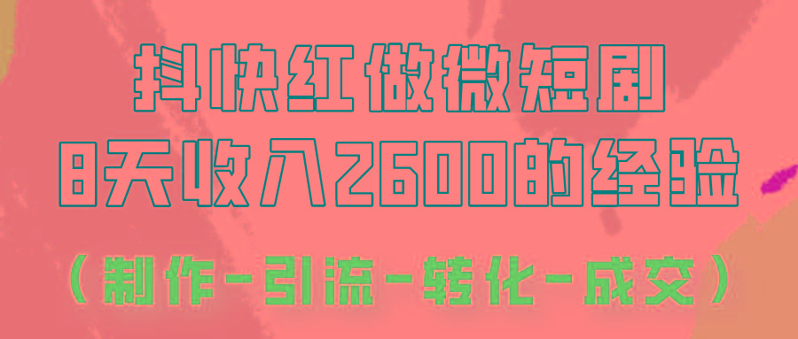 抖快做微短剧,8天收入2600+的实操经验,从前端设置到后期转化手把手教!-乐码云集