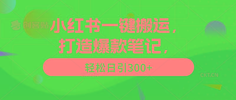 (9673期)小红书一键搬运，打造爆款笔记，轻松日引300+-乐码云集