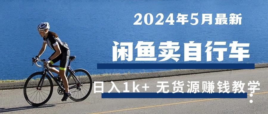 2024年5月闲鱼卖自行车日入1k+ 最新无货源赚钱教学-乐码云集