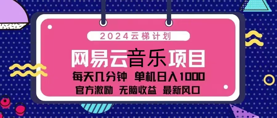 2024云梯计划 网易云音乐项目：每天几分钟 单机日入1000 官方激励 无脑...-乐码云集