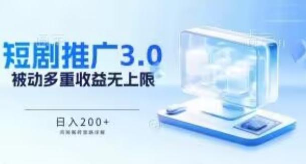 推广短剧3.0.鸡贼搬砖玩法详解，被动收益日入200+，多重收益每天累加，坚持收益无上限【揭秘】-乐码云集