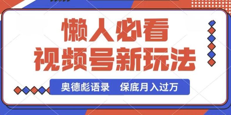 视频号新玩法，奥德彪语录，视频制作简单，流量也不错，保底月入过W【揭秘】-乐码云集