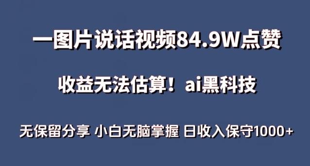 一图片说话视频84.9W点赞，收益无法估算，ai赛道蓝海项目，小白无脑掌握日收入保守1000+【揭秘】-乐码云集