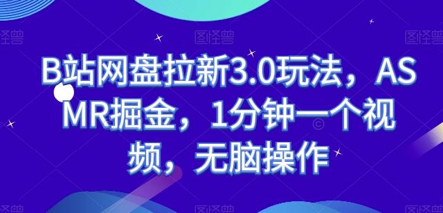B站网盘拉新3.0玩法，ASMR掘金，1分钟一个视频，无脑操作【揭秘】-乐码云集