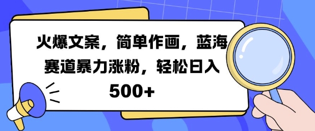 火爆文案，简单作画，蓝海赛道暴力涨粉，轻松日入5张-乐码云集