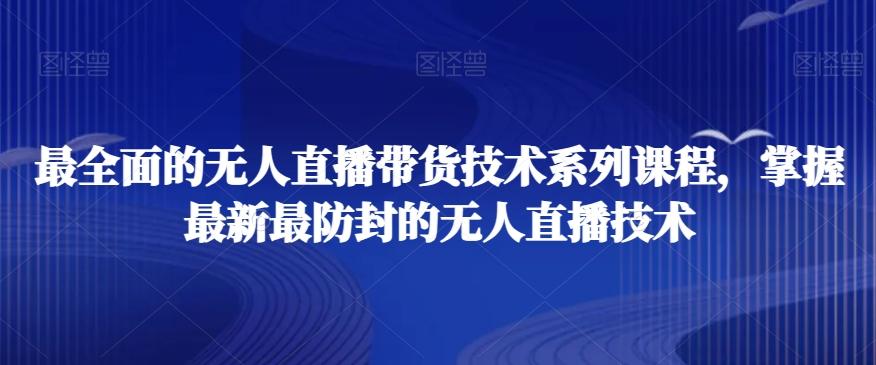 最全面的无人直播‮货带‬技术系‮课列‬程，掌握最新最防封的无人直播技术-乐码云集